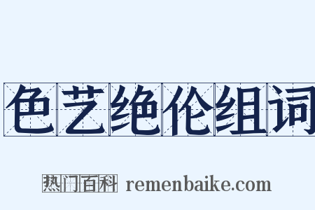 色艺绝伦组词是什么意思的图片
